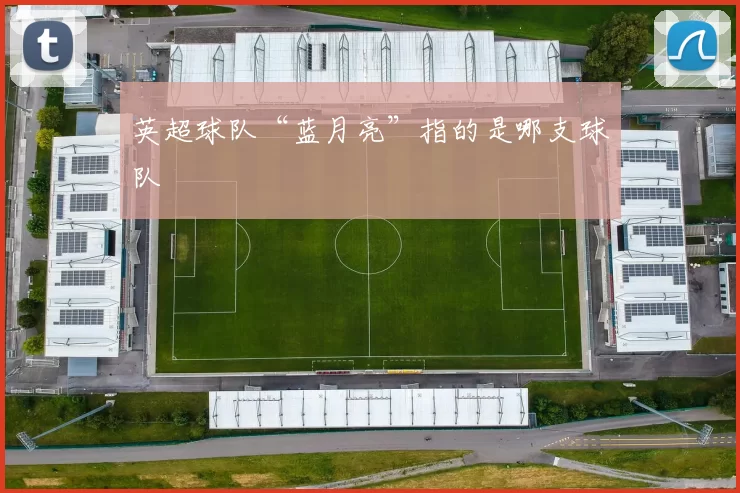 英超球队“蓝月亮”指的是哪支球队