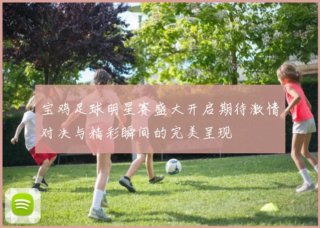 宝鸡足球明星赛盛大开启期待激情对决与精彩瞬间的完美呈现