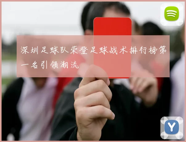 深圳足球队荣登足球战术排行榜第一名引领潮流