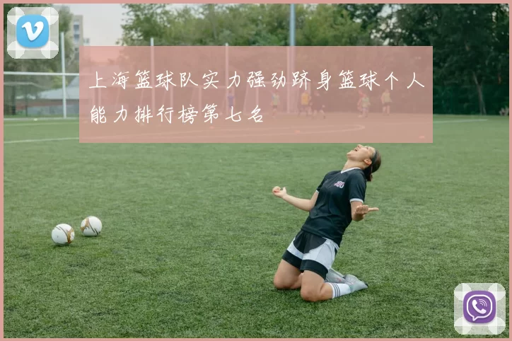 上海篮球队实力强劲跻身篮球个人能力排行榜第七名