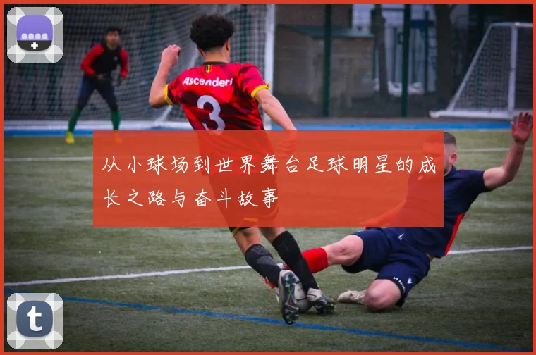 从小球场到世界舞台足球明星的成长之路与奋斗故事