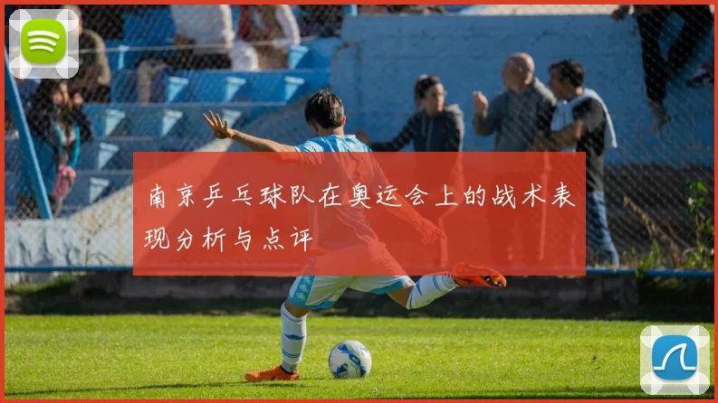 南京乒乓球队在奥运会上的战术表现分析与点评