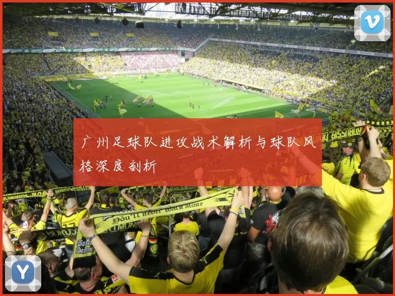 广州足球队进攻战术解析与球队风格深度剖析