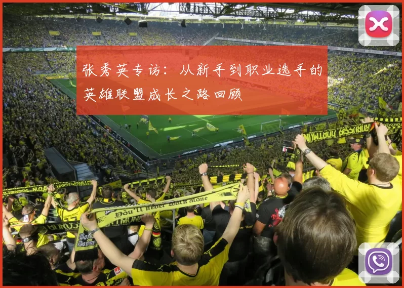 张秀英专访：从新手到职业选手的英雄联盟成长之路回顾