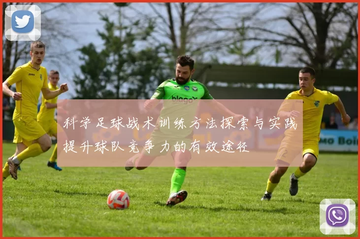 科学足球战术训练方法探索与实践提升球队竞争力的有效途径