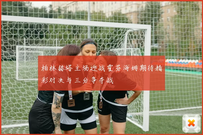 柏林赫塔主场迎战霍芬海姆期待精彩对决与三分争夺战
